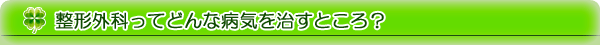 整形外科ってどんな病気を治すところ？